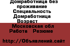 Домработница без проживание › Специальность ­ Домработница › Возраст ­ 34 - Московская обл. Работа » Резюме   